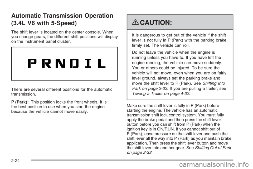 CHEVROLET EQUINOX 2009 1.G Owners Manual Automatic Transmission Operation
(3.4L V6 with 5-Speed)
The shift lever is located on the center console. When
you change gears, the different shift positions will display
on the instrument panel clus