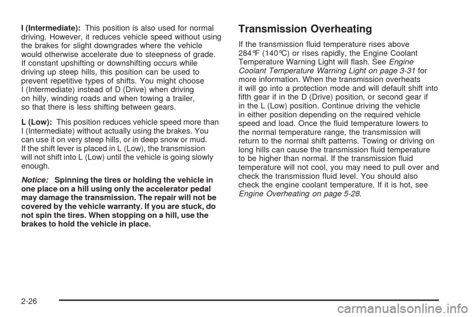 CHEVROLET EQUINOX 2009 1.G Owners Manual I (Intermediate):This position is also used for normal
driving. However, it reduces vehicle speed without using
the brakes for slight downgrades where the vehicle
would otherwise accelerate due to ste