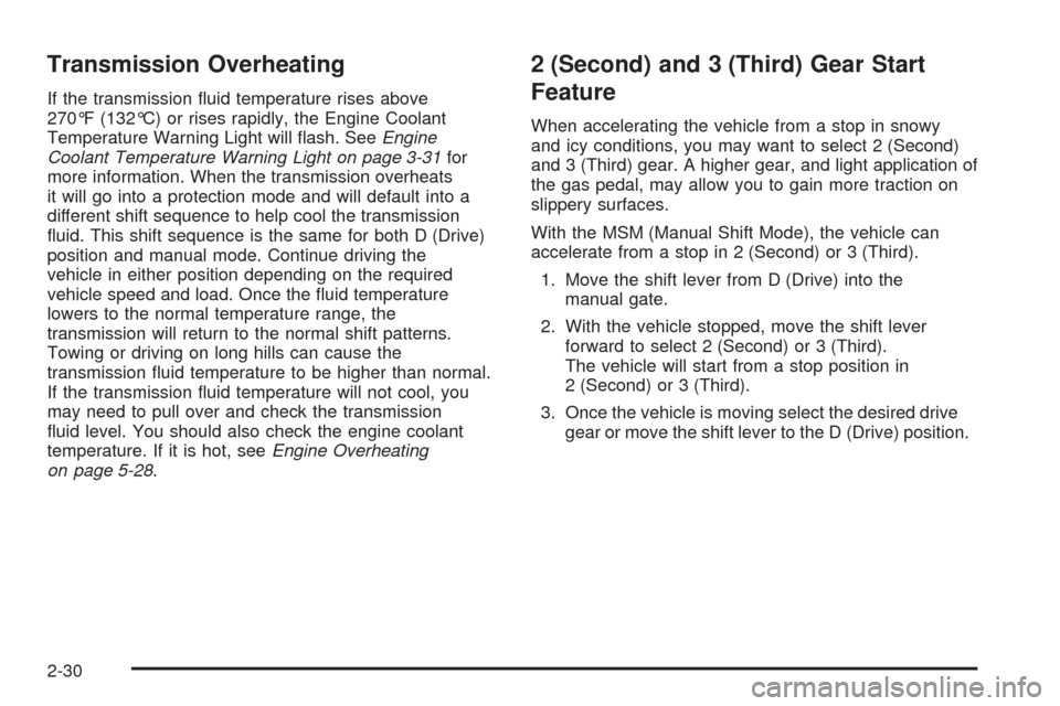 CHEVROLET EQUINOX 2009 1.G Owners Manual Transmission Overheating
If the transmission �uid temperature rises above
270°F (132°C) or rises rapidly, the Engine Coolant
Temperature Warning Light will �ash. SeeEngine
Coolant Temperature Warnin