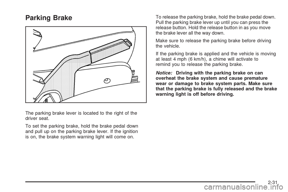 CHEVROLET EQUINOX 2009 1.G Owners Manual Parking Brake
The parking brake lever is located to the right of the
driver seat.
To set the parking brake, hold the brake pedal down
and pull up on the parking brake lever. If the ignition
is on, the
