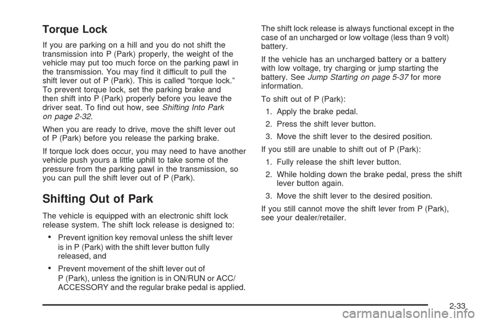 CHEVROLET EQUINOX 2009 1.G Owners Manual Torque Lock
If you are parking on a hill and you do not shift the
transmission into P (Park) properly, the weight of the
vehicle may put too much force on the parking pawl in
the transmission. You may