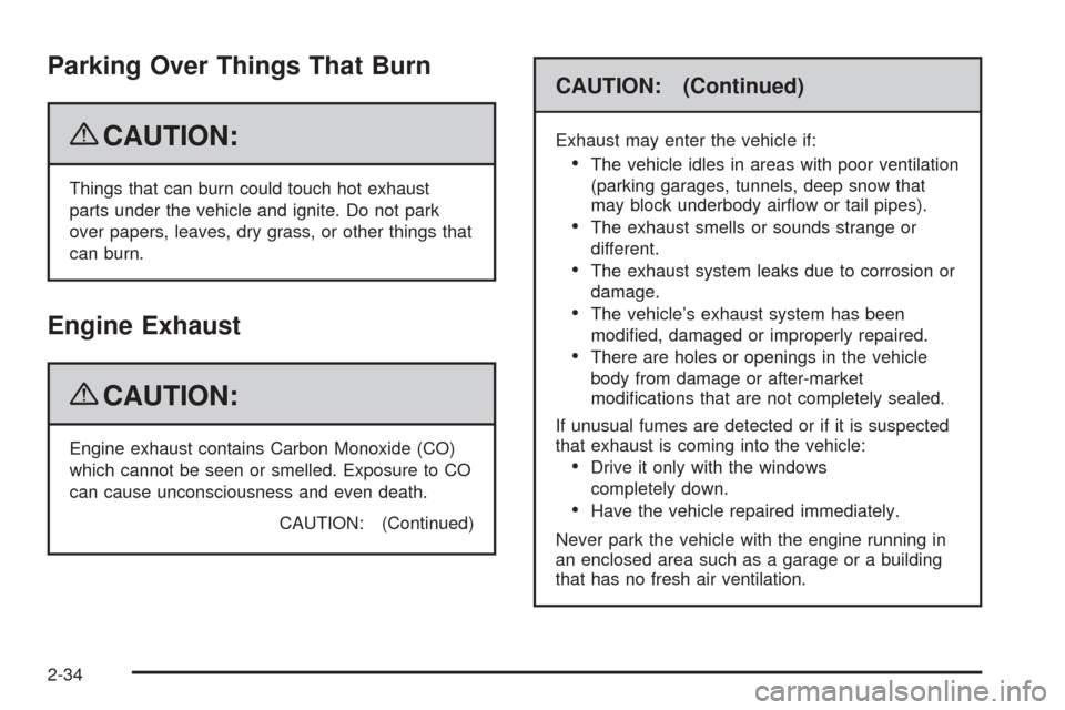 CHEVROLET EQUINOX 2009 1.G Owners Manual Parking Over Things That Burn
{CAUTION:
Things that can burn could touch hot exhaust
parts under the vehicle and ignite. Do not park
over papers, leaves, dry grass, or other things that
can burn.
Engi