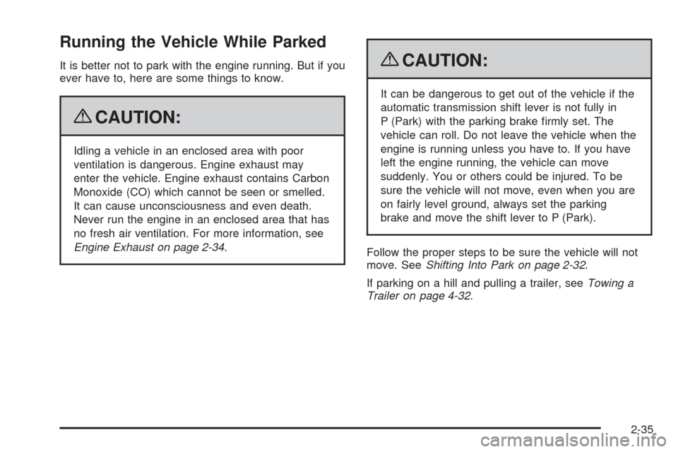 CHEVROLET EQUINOX 2009 1.G Owners Manual Running the Vehicle While Parked
It is better not to park with the engine running. But if you
ever have to, here are some things to know.
{CAUTION:
Idling a vehicle in an enclosed area with poor
venti