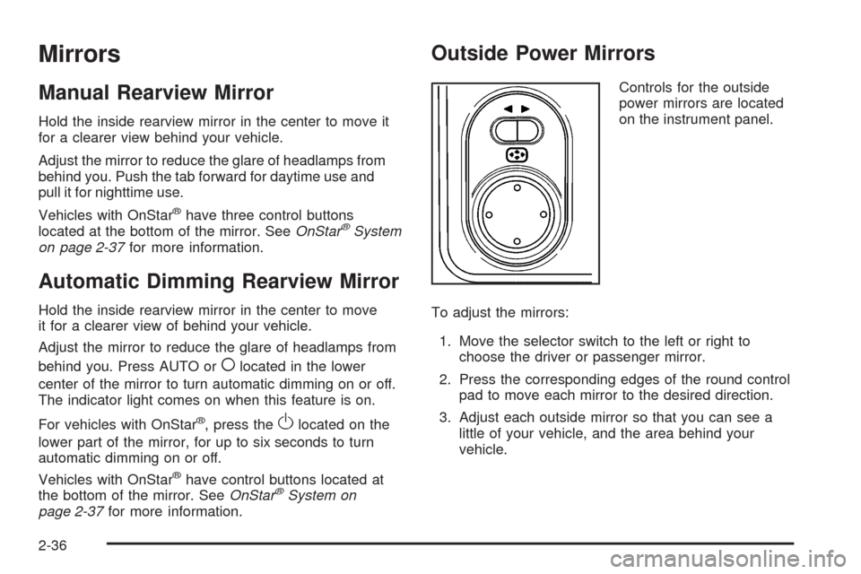 CHEVROLET EQUINOX 2009 1.G Owners Manual Mirrors
Manual Rearview Mirror
Hold the inside rearview mirror in the center to move it
for a clearer view behind your vehicle.
Adjust the mirror to reduce the glare of headlamps from
behind you. Push