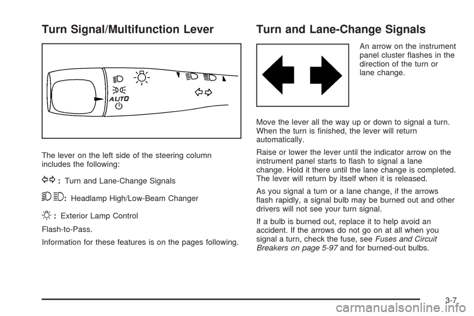 CHEVROLET EQUINOX 2009 1.G Owners Manual Turn Signal/Multifunction Lever
The lever on the left side of the steering column
includes the following:
G:Turn and Lane-Change Signals
53:Headlamp High/Low-Beam Changer
O:Exterior Lamp Control
Flash