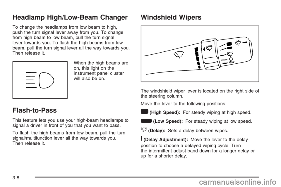 CHEVROLET EQUINOX 2009 1.G Owners Manual Headlamp High/Low-Beam Changer
To change the headlamps from low beam to high,
push the turn signal lever away from you. To change
from high beam to low beam, pull the turn signal
lever towards you. To