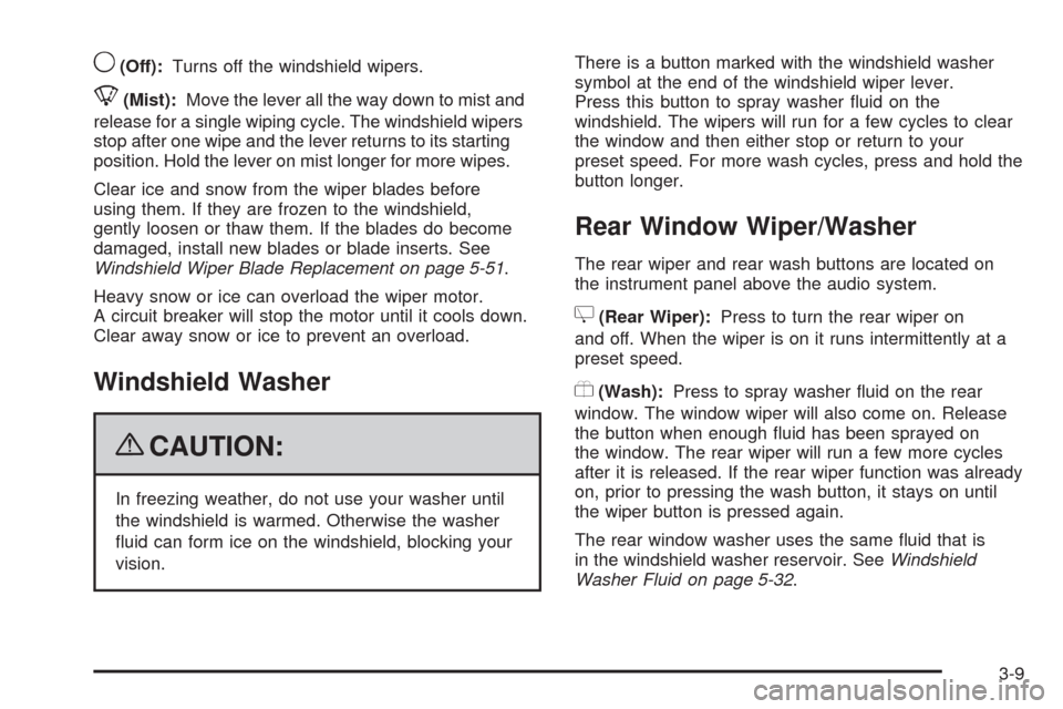 CHEVROLET EQUINOX 2009 1.G Owners Manual 9(Off):Turns off the windshield wipers.
8(Mist):Move the lever all the way down to mist and
release for a single wiping cycle. The windshield wipers
stop after one wipe and the lever returns to its st