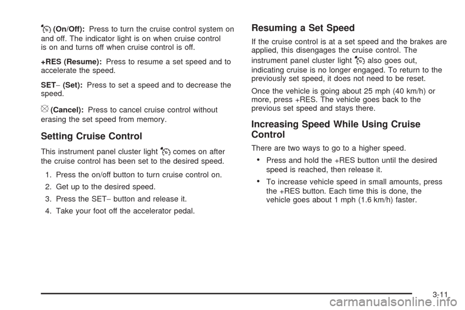 CHEVROLET EQUINOX 2009 1.G Owners Manual J(On/Off):Press to turn the cruise control system on
and off. The indicator light is on when cruise control
is on and turns off when cruise control is off.
+RES (Resume):Press to resume a set speed an