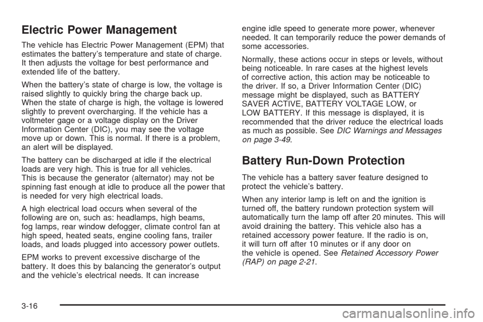 CHEVROLET EQUINOX 2009 1.G Owners Manual Electric Power Management
The vehicle has Electric Power Management (EPM) that
estimates the battery’s temperature and state of charge.
It then adjusts the voltage for best performance and
extended 