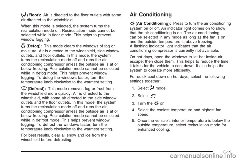 CHEVROLET EQUINOX 2009 1.G Owners Manual 6(Floor):Air is directed to the �oor outlets with some
air directed to the windshield.
When this mode is selected, the system turns the
recirculation mode off. Recirculation mode cannot be
selected wh