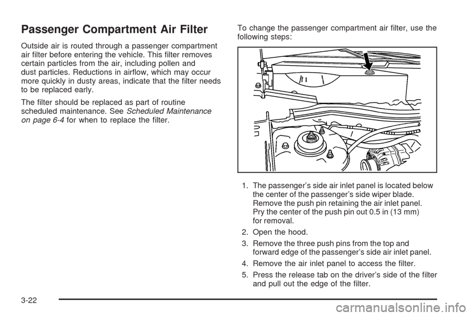 CHEVROLET EQUINOX 2009 1.G Owners Manual Passenger Compartment Air Filter
Outside air is routed through a passenger compartment
air �lter before entering the vehicle. This �lter removes
certain particles from the air, including pollen and
du
