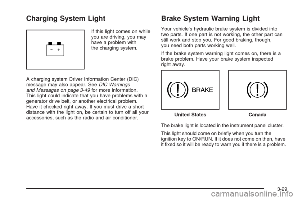 CHEVROLET EQUINOX 2009 1.G Owners Manual Charging System Light
If this light comes on while
you are driving, you may
have a problem with
the charging system.
A charging system Driver Information Center (DIC)
message may also appear. SeeDIC W