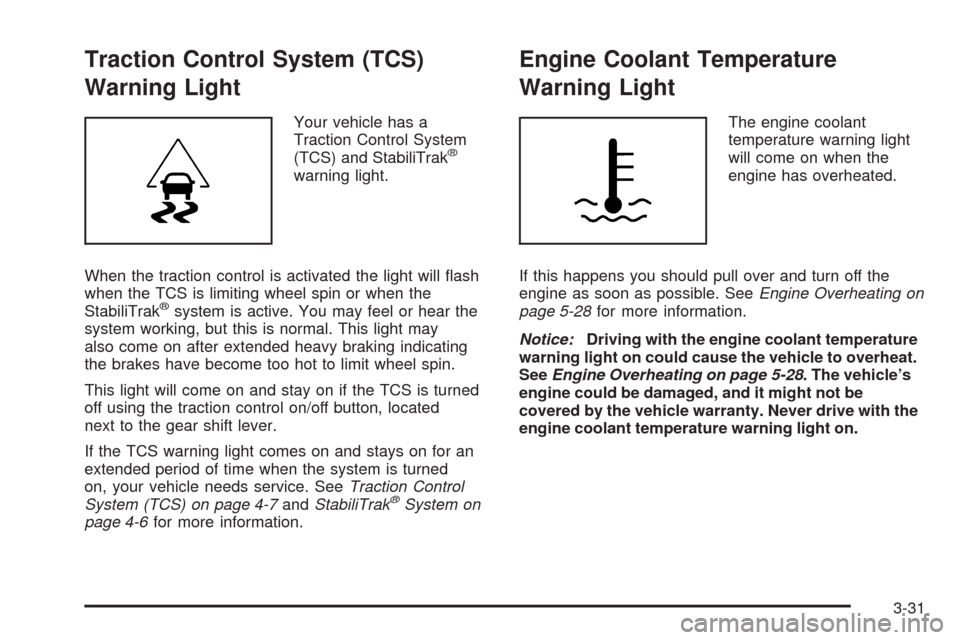 CHEVROLET EQUINOX 2009 1.G Owners Manual Traction Control System (TCS)
Warning Light
Your vehicle has a
Traction Control System
(TCS) and StabiliTrak
®
warning light.
When the traction control is activated the light will �ash
when the TCS i