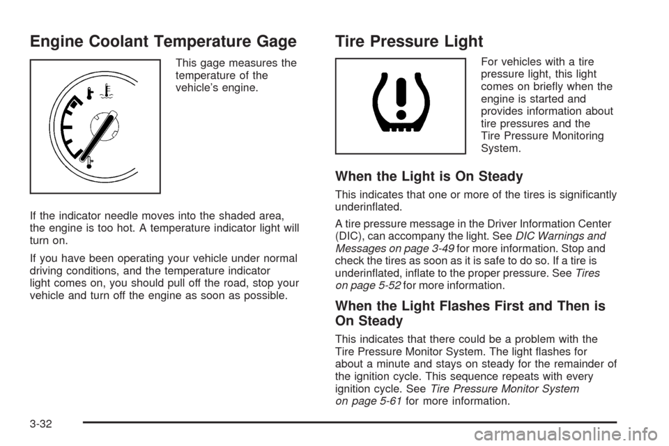 CHEVROLET EQUINOX 2009 1.G Owners Manual Engine Coolant Temperature Gage
This gage measures the
temperature of the
vehicle’s engine.
If the indicator needle moves into the shaded area,
the engine is too hot. A temperature indicator light w