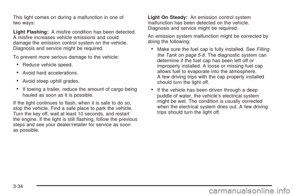 CHEVROLET EQUINOX 2009 1.G Owners Manual This light comes on during a malfunction in one of
two ways:
Light Flashing:A mis�re condition has been detected.
A mis�re increases vehicle emissions and could
damage the emission control system on t