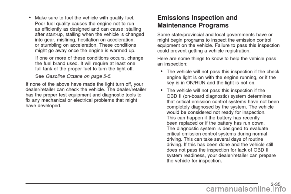 CHEVROLET EQUINOX 2009 1.G Owners Manual Make sure to fuel the vehicle with quality fuel.
Poor fuel quality causes the engine not to run
as efficiently as designed and can cause: stalling
after start-up, stalling when the vehicle is changed
