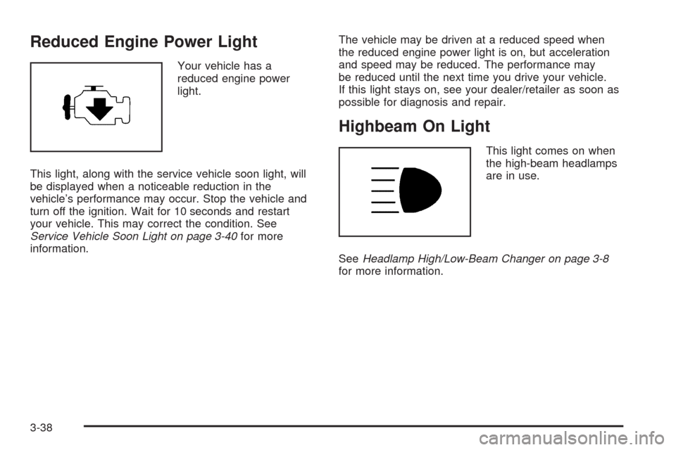 CHEVROLET EQUINOX 2009 1.G Owners Manual Reduced Engine Power Light
Your vehicle has a
reduced engine power
light.
This light, along with the service vehicle soon light, will
be displayed when a noticeable reduction in the
vehicle’s perfor