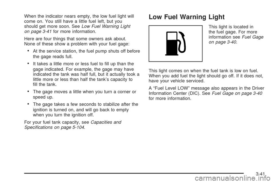 CHEVROLET EQUINOX 2009 1.G Owners Manual When the indicator nears empty, the low fuel light will
come on. You still have a little fuel left, but you
should get more soon. SeeLow Fuel Warning Light
on page 3-41for more information.
Here are f
