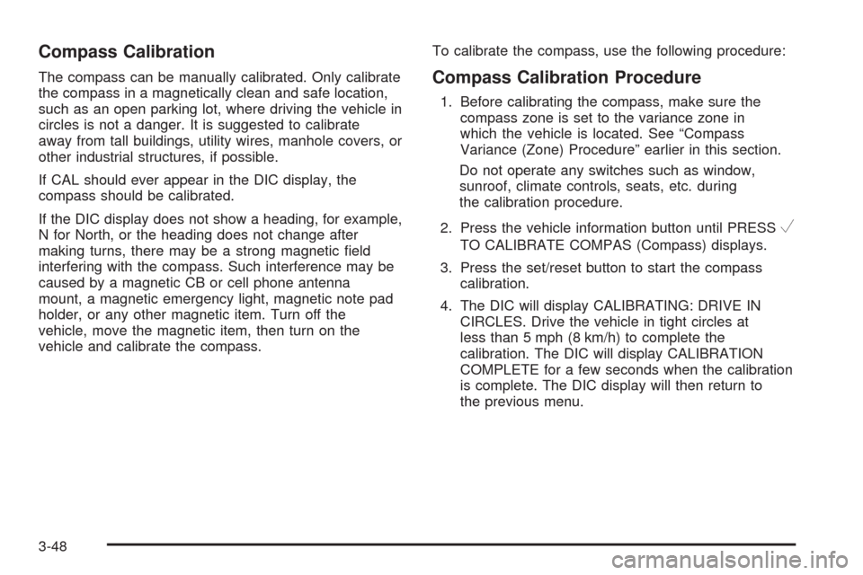 CHEVROLET EQUINOX 2009 1.G Owners Manual Compass Calibration
The compass can be manually calibrated. Only calibrate
the compass in a magnetically clean and safe location,
such as an open parking lot, where driving the vehicle in
circles is n