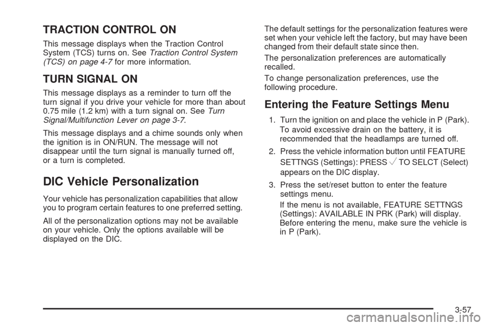 CHEVROLET EQUINOX 2009 1.G Owners Manual TRACTION CONTROL ON
This message displays when the Traction Control
System (TCS) turns on. SeeTraction Control System
(TCS) on page 4-7for more information.
TURN SIGNAL ON
This message displays as a r