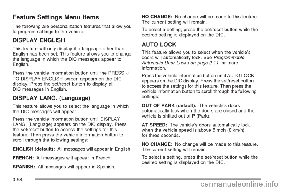 CHEVROLET EQUINOX 2009 1.G Owners Manual Feature Settings Menu Items
The following are personalization features that allow you
to program settings to the vehicle:
DISPLAY ENGLISH
This feature will only display if a language other than
Englis