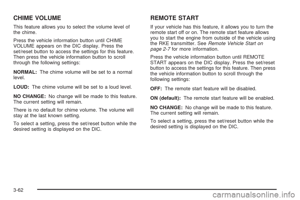 CHEVROLET EQUINOX 2009 1.G Owners Manual CHIME VOLUME
This feature allows you to select the volume level of
the chime.
Press the vehicle information button until CHIME
VOLUME appears on the DIC display. Press the
set/reset button to access t