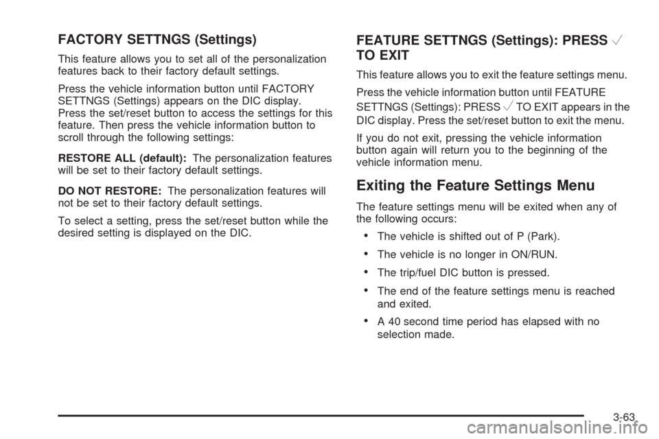 CHEVROLET EQUINOX 2009 1.G Owners Manual FACTORY SETTNGS (Settings)
This feature allows you to set all of the personalization
features back to their factory default settings.
Press the vehicle information button until FACTORY
SETTNGS (Settin CHEVROLET EQUINOX 2009 1.G Owners Manual FACTORY SETTNGS (Settings)
This feature allows you to set all of the personalization
features back to their factory default settings.
Press the vehicle information button until FACTORY
SETTNGS (Settin