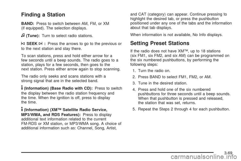 CHEVROLET EQUINOX 2009 1.G Owners Manual Finding a Station
BAND:Press to switch between AM, FM, or XM
(if equipped). The selection displays.
f(Tune):Turn to select radio stations.
©SEEK¨:Press the arrows to go to the previous or
to the nex