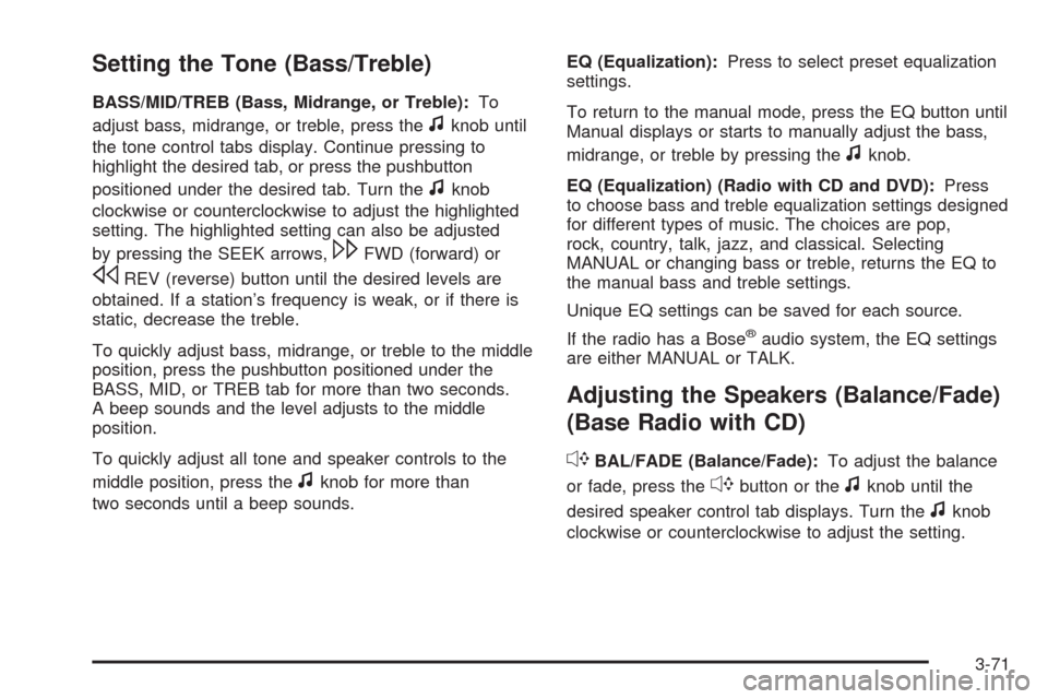 CHEVROLET EQUINOX 2009 1.G Owners Manual Setting the Tone (Bass/Treble)
BASS/MID/TREB (Bass, Midrange, or Treble):To
adjust bass, midrange, or treble, press the
fknob until
the tone control tabs display. Continue pressing to
highlight the de