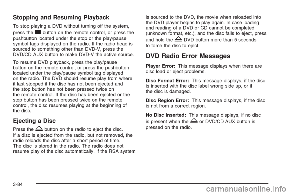 CHEVROLET EQUINOX 2009 1.G Owners Manual Stopping and Resuming Playback
To stop playing a DVD without turning off the system,
press the
cbutton on the remote control, or press the
pushbutton located under the stop or the play/pause
symbol ta