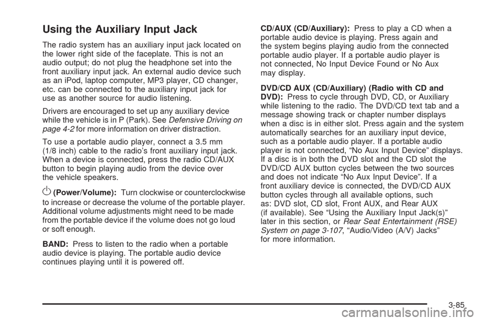 CHEVROLET EQUINOX 2009 1.G Owners Manual Using the Auxiliary Input Jack
The radio system has an auxiliary input jack located on
the lower right side of the faceplate. This is not an
audio output; do not plug the headphone set into the
front 
