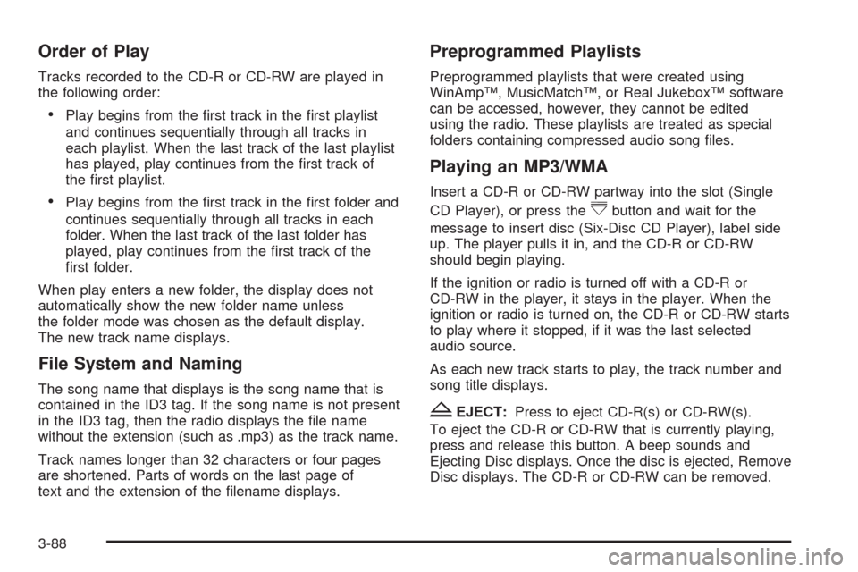 CHEVROLET EQUINOX 2009 1.G Owners Manual Order of Play
Tracks recorded to the CD-R or CD-RW are played in
the following order:
Play begins from the �rst track in the �rst playlist
and continues sequentially through all tracks in
each playlis