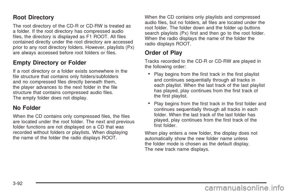 CHEVROLET EQUINOX 2009 1.G Owners Manual Root Directory
The root directory of the CD-R or CD-RW is treated as
a folder. If the root directory has compressed audio
�les, the directory is displayed as F1 ROOT. All �les
contained directly under