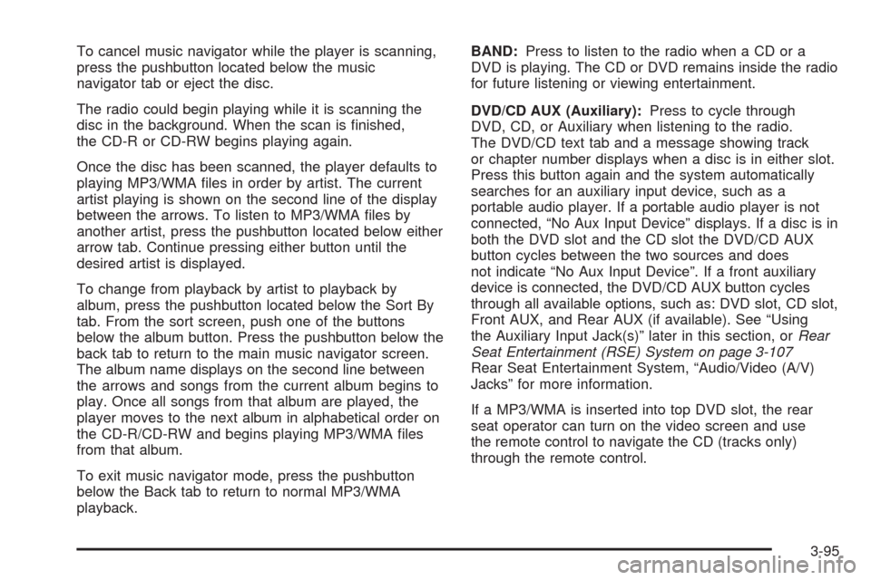 CHEVROLET EQUINOX 2009 1.G Owners Manual To cancel music navigator while the player is scanning,
press the pushbutton located below the music
navigator tab or eject the disc.
The radio could begin playing while it is scanning the
disc in the