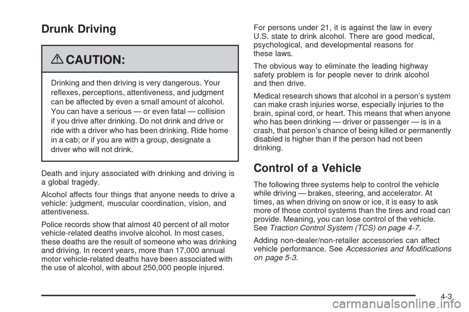 CHEVROLET EQUINOX 2009 1.G Owners Manual Drunk Driving
{CAUTION:
Drinking and then driving is very dangerous. Your
re�exes, perceptions, attentiveness, and judgment
can be affected by even a small amount of alcohol.
You can have a serious 