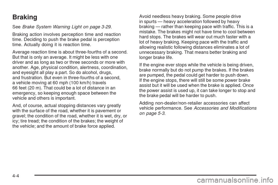 CHEVROLET EQUINOX 2009 1.G Owners Manual Braking
SeeBrake System Warning Light on page 3-29.
Braking action involves perception time and reaction
time. Deciding to push the brake pedal is perception
time. Actually doing it is reaction time.
