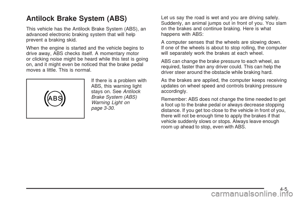 CHEVROLET EQUINOX 2009 1.G Owners Manual Antilock Brake System (ABS)
This vehicle has the Antilock Brake System (ABS), an
advanced electronic braking system that will help
prevent a braking skid.
When the engine is started and the vehicle be