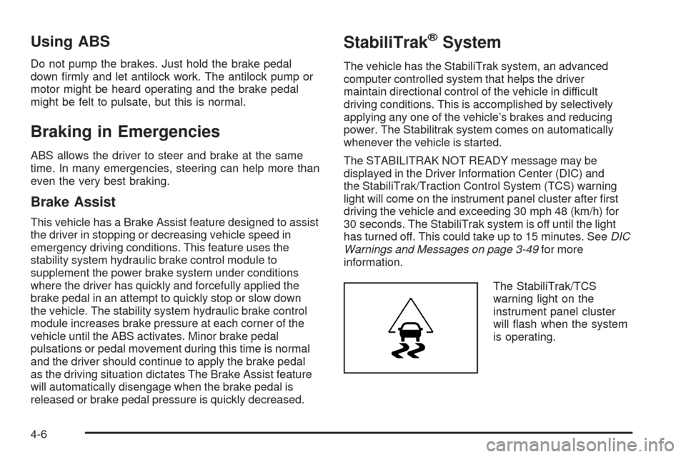 CHEVROLET EQUINOX 2009 1.G Owners Manual Using ABS
Do not pump the brakes. Just hold the brake pedal
down �rmly and let antilock work. The antilock pump or
motor might be heard operating and the brake pedal
might be felt to pulsate, but this