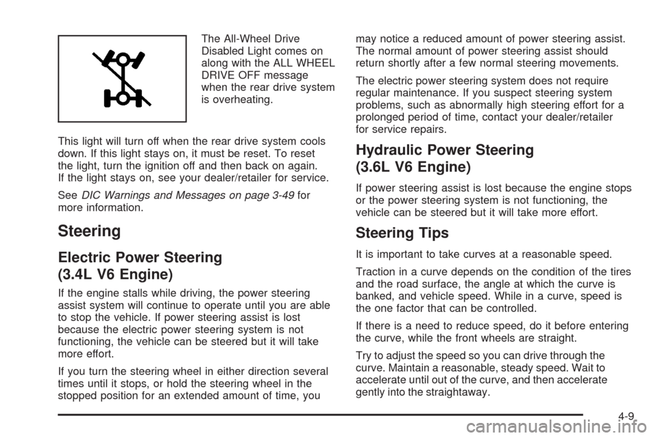 CHEVROLET EQUINOX 2009 1.G Owners Manual The All-Wheel Drive
Disabled Light comes on
along with the ALL WHEEL
DRIVE OFF message
when the rear drive system
is overheating.
This light will turn off when the rear drive system cools
down. If thi