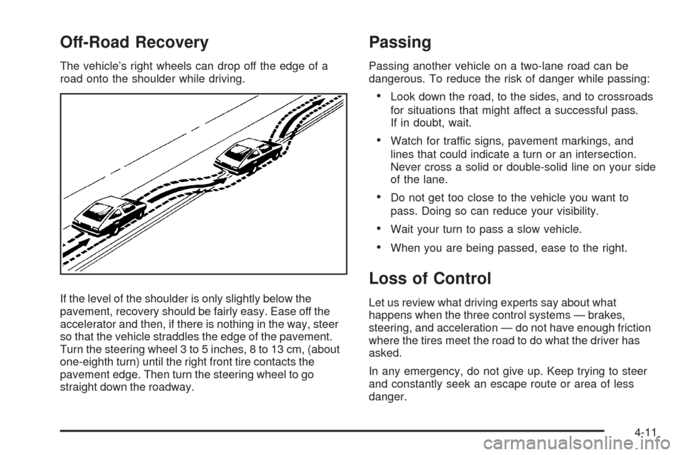 CHEVROLET EQUINOX 2009 1.G Owners Manual Off-Road Recovery
The vehicle’s right wheels can drop off the edge of a
road onto the shoulder while driving.
If the level of the shoulder is only slightly below the
pavement, recovery should be fai
