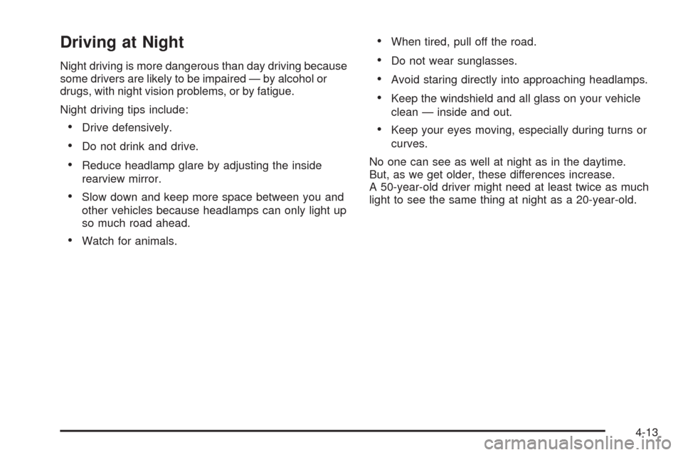 CHEVROLET EQUINOX 2009 1.G Owners Manual Driving at Night
Night driving is more dangerous than day driving because
some drivers are likely to be impaired — by alcohol or
drugs, with night vision problems, or by fatigue.
Night driving tips 