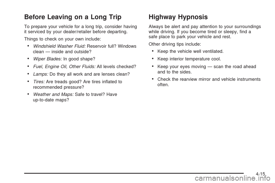 CHEVROLET EQUINOX 2009 1.G Owners Manual Before Leaving on a Long Trip
To prepare your vehicle for a long trip, consider having
it serviced by your dealer/retailer before departing.
Things to check on your own include:
Windshield Washer Flui