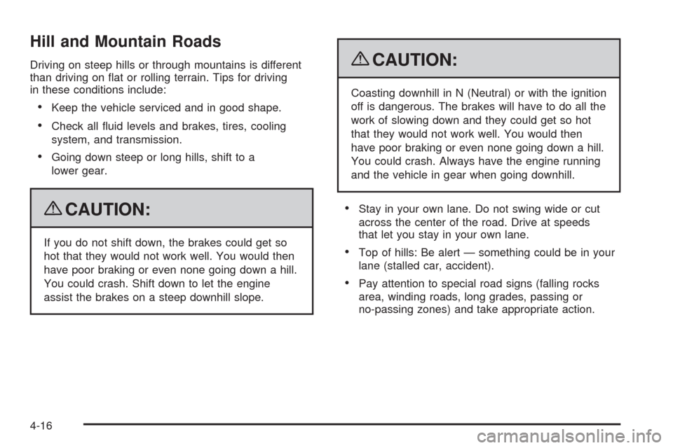 CHEVROLET EQUINOX 2009 1.G Owners Manual Hill and Mountain Roads
Driving on steep hills or through mountains is different
than driving on �at or rolling terrain. Tips for driving
in these conditions include:
Keep the vehicle serviced and in 