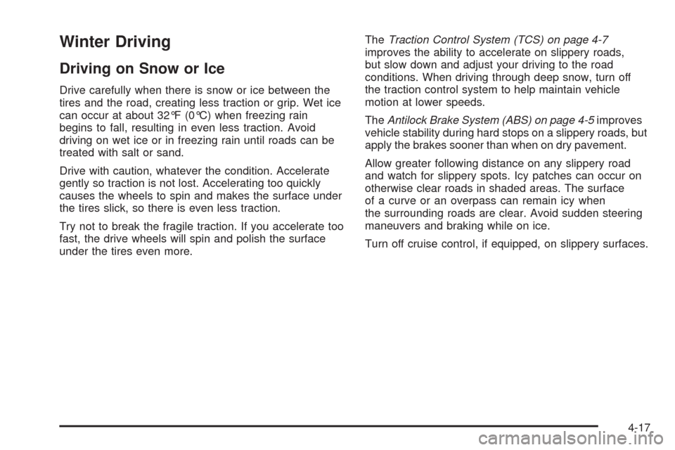 CHEVROLET EQUINOX 2009 1.G Owners Manual Winter Driving
Driving on Snow or Ice
Drive carefully when there is snow or ice between the
tires and the road, creating less traction or grip. Wet ice
can occur at about 32°F (0°C) when freezing ra