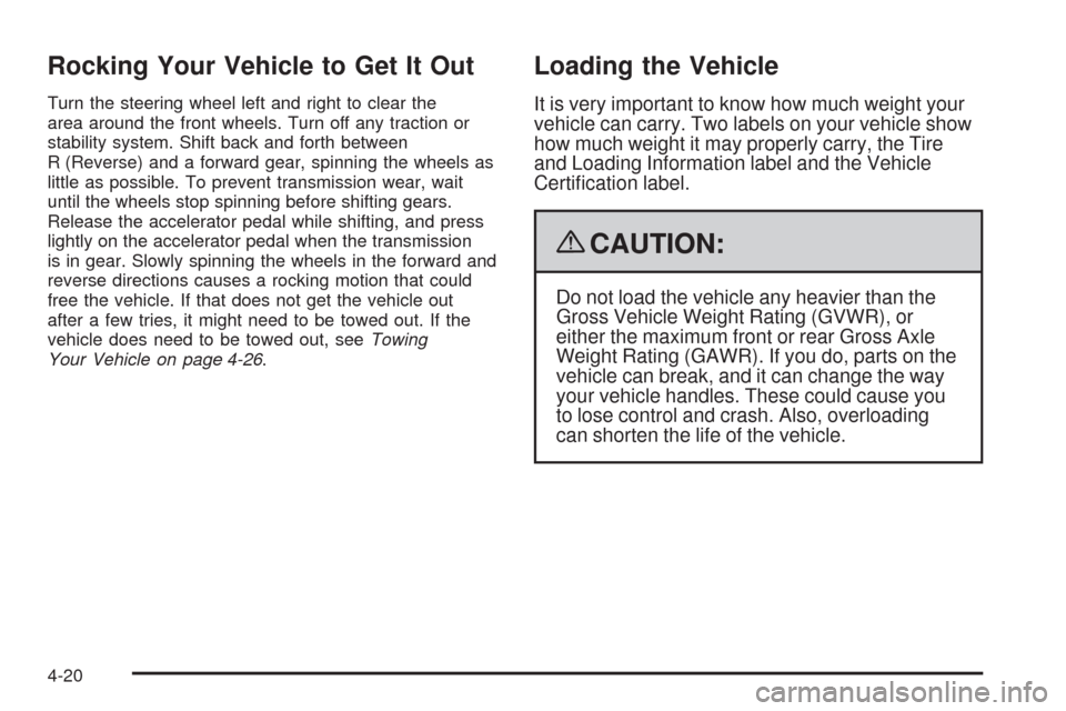 CHEVROLET EQUINOX 2009 1.G Owners Manual Rocking Your Vehicle to Get It Out
Turn the steering wheel left and right to clear the
area around the front wheels. Turn off any traction or
stability system. Shift back and forth between
R (Reverse)