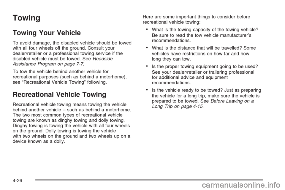 CHEVROLET EQUINOX 2009 1.G Owners Manual Towing
Towing Your Vehicle
To avoid damage, the disabled vehicle should be towed
with all four wheels off the ground. Consult your
dealer/retailer or a professional towing service if the
disabled vehi