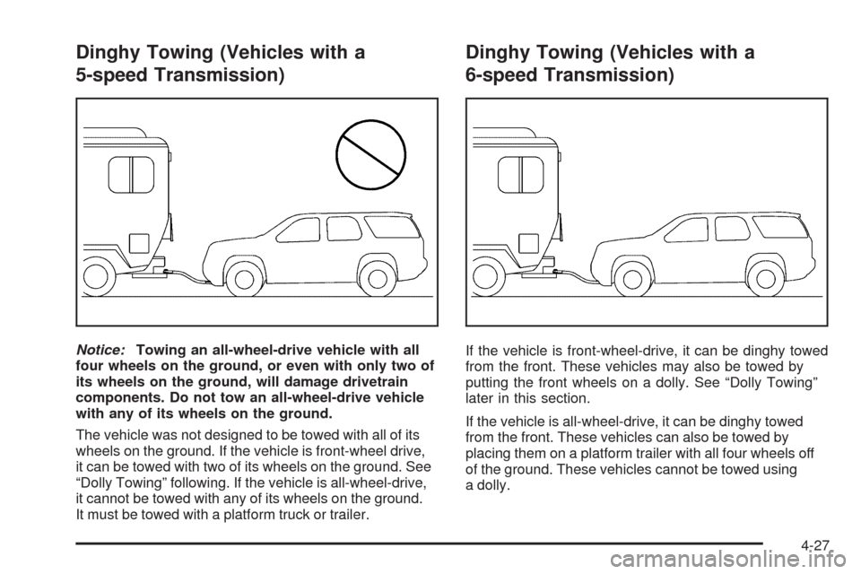 CHEVROLET EQUINOX 2009 1.G Owners Manual Dinghy Towing (Vehicles with a
5-speed Transmission)
Notice:Towing an all-wheel-drive vehicle with all
four wheels on the ground, or even with only two of
its wheels on the ground, will damage drivetr