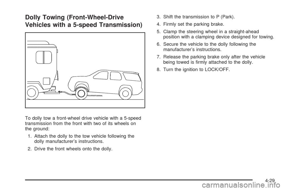 CHEVROLET EQUINOX 2009 1.G Owners Manual Dolly Towing (Front-Wheel-Drive
Vehicles with a 5-speed Transmission)
To dolly tow a front-wheel drive vehicle with a 5-speed
transmission from the front with two of its wheels on
the ground:
1. Attac