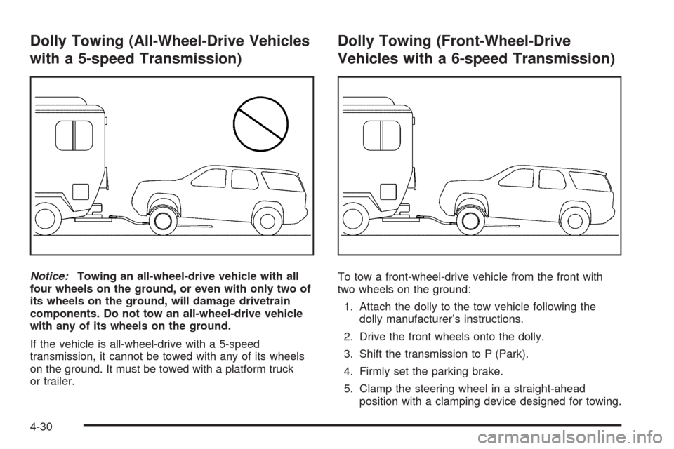 CHEVROLET EQUINOX 2009 1.G Owners Manual Dolly Towing (All-Wheel-Drive Vehicles
with a 5-speed Transmission)
Notice:Towing an all-wheel-drive vehicle with all
four wheels on the ground, or even with only two of
its wheels on the ground, will