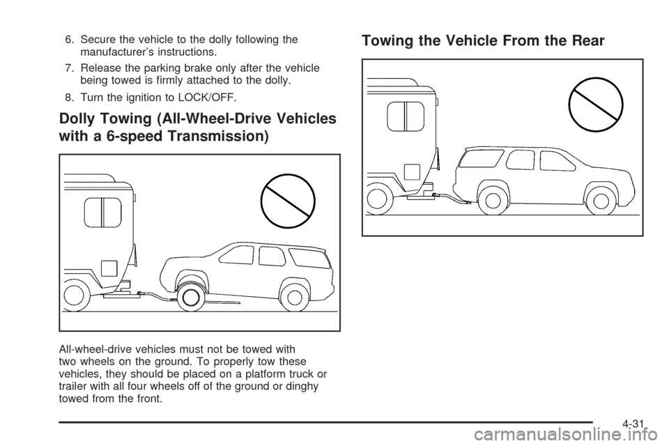 CHEVROLET EQUINOX 2009 1.G Owners Manual 6. Secure the vehicle to the dolly following the
manufacturer’s instructions.
7. Release the parking brake only after the vehicle
being towed is �rmly attached to the dolly.
8. Turn the ignition to 